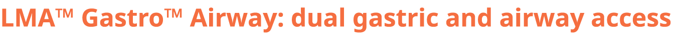LMA™ Gastro™ Airway: dual gastric and airway access