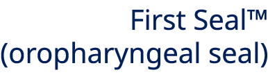 First Seal™ (oropharyngeal seal)