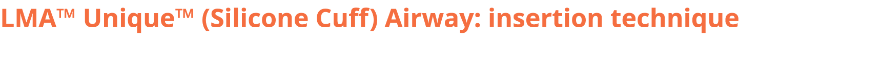LMA™ Unique™ (Silicone Cuff) Airway: insertion technique