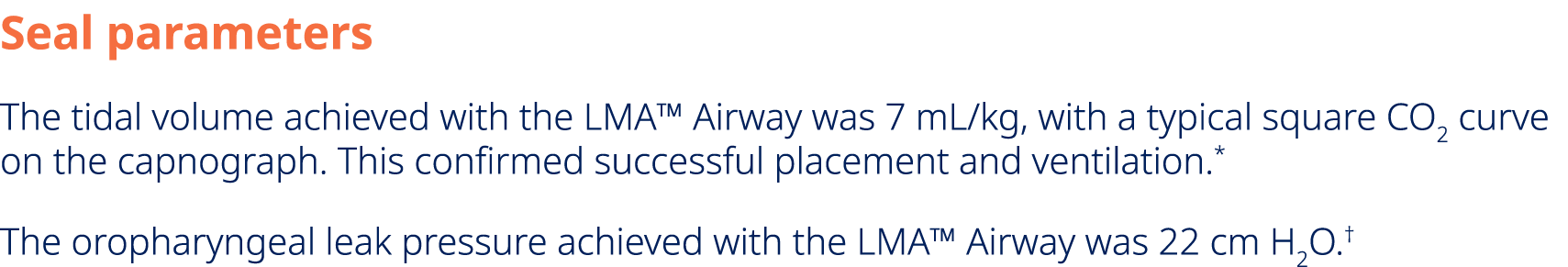 Seal parameters The tidal volume achieved with the LMA™ Airway was 7 mL/kg, with a typical square CO2 curve on the ca...
