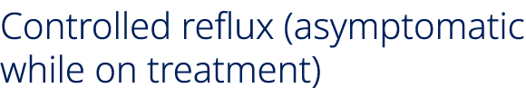 Controlled reflux (asymptomatic while on treatment)