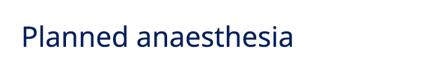 Planned anaesthesia