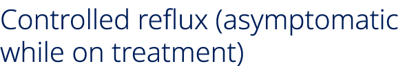 Controlled reflux (asymptomatic while on treatment)
