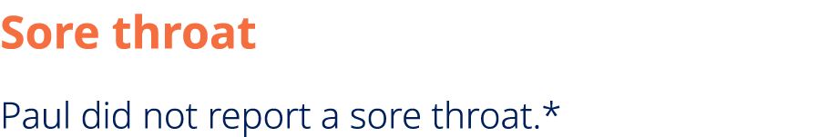 Sore throat Paul did not report a sore throat.*