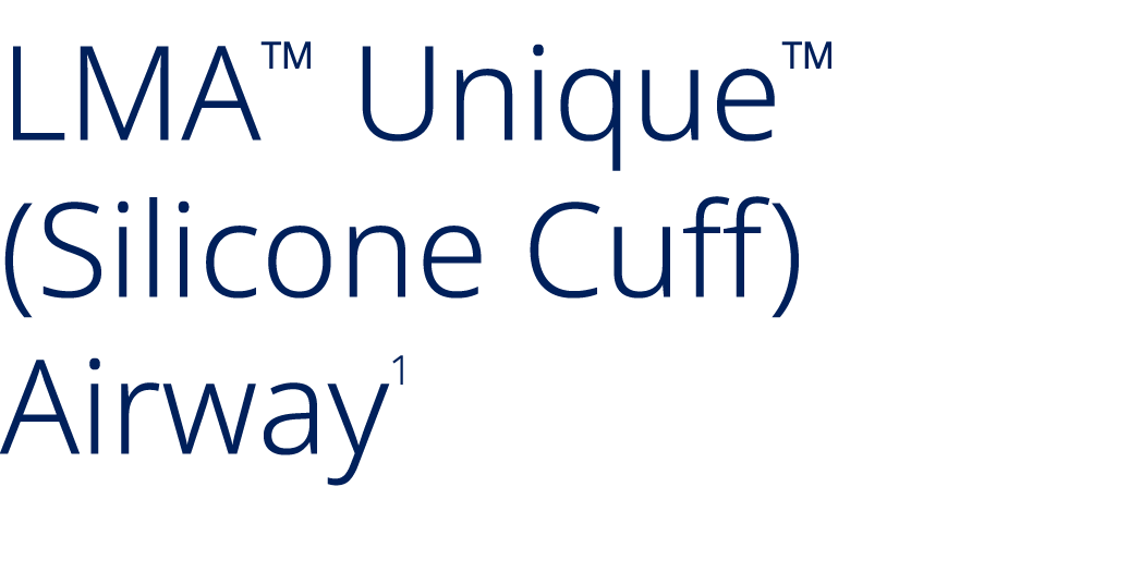 LMA™ Unique™ (Silicone Cuff) Airway1