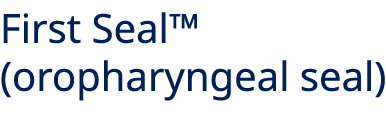 First Seal™ (oropharyngeal seal)