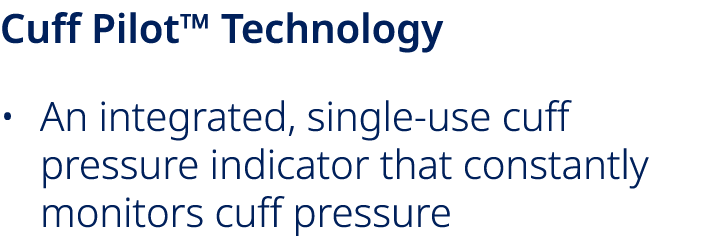Cuff Pilot™ Technology • An integrated, single use cuff pressure indicator that constantly monitors cuff pressure