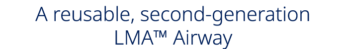 A reusable, second generation LMA™ Airway