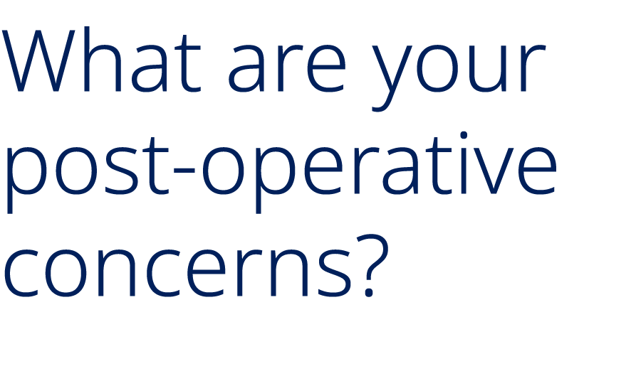 What are your post operative concerns?