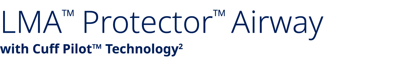 LMA™ Protector™ Airway with Cuff Pilot™ Technology2