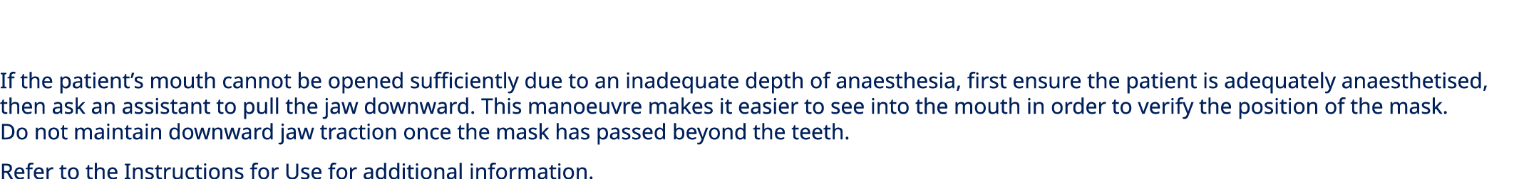 If the patient’s mouth cannot be opened sufficiently due to an inadequate depth of anaesthesia, first ensure the pati...